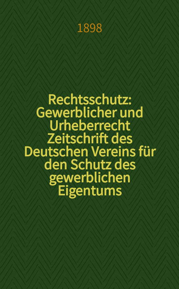 Rechtsschutz : Gewerblicher und Urheberrecht Zeitschrift des Deutschen Vereins für den Schutz des gewerblichen Eigentums