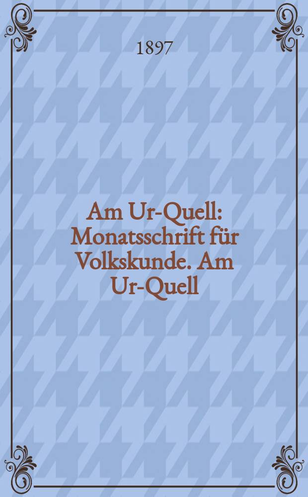 Am Ur-Quell : Monatsschrift für Volkskunde. Am Ur-Quell