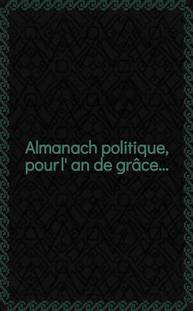 Almanach politique, pour l' an de grâce ...