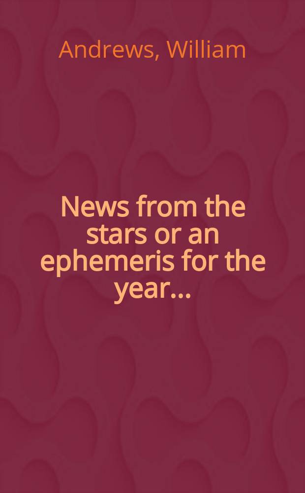 News from the stars or an ephemeris for the year ...