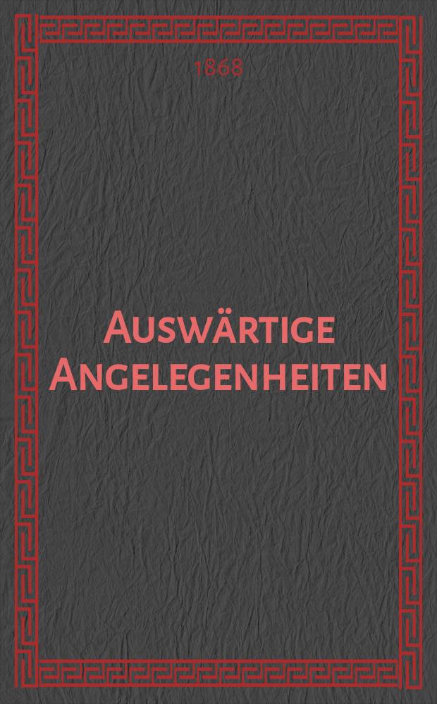 Auswärtige Angelegenheiten : Correspondenzen des kaiserlich - königlichen Ministeriums des Aeussern