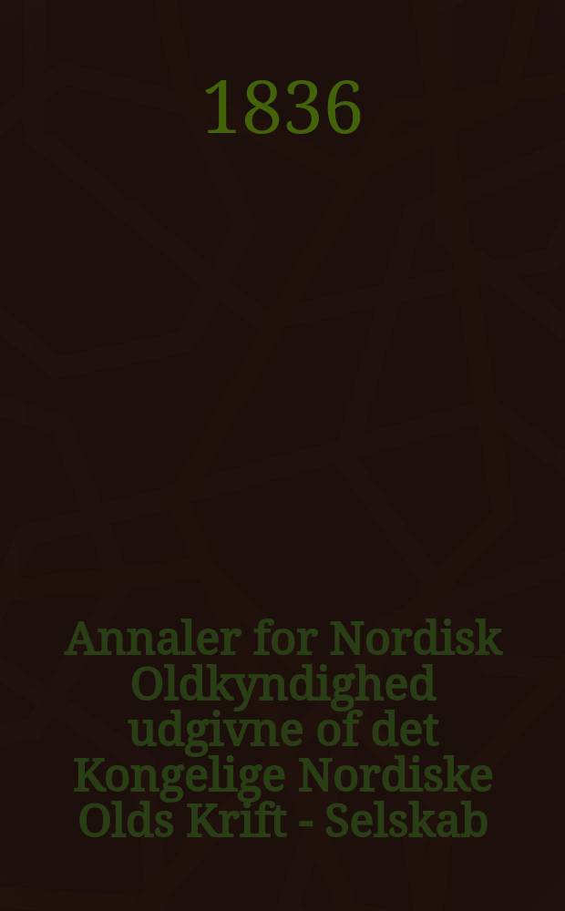 Annaler for Nordisk Oldkyndighed udgivne of det Kongelige Nordiske Olds Krift - Selskab