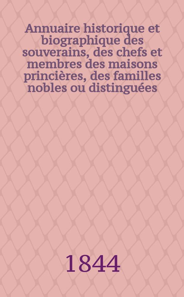 Annuaire historique et biographique des souverains, des chefs et membres des maisons princières , des familles nobles ou distinguées