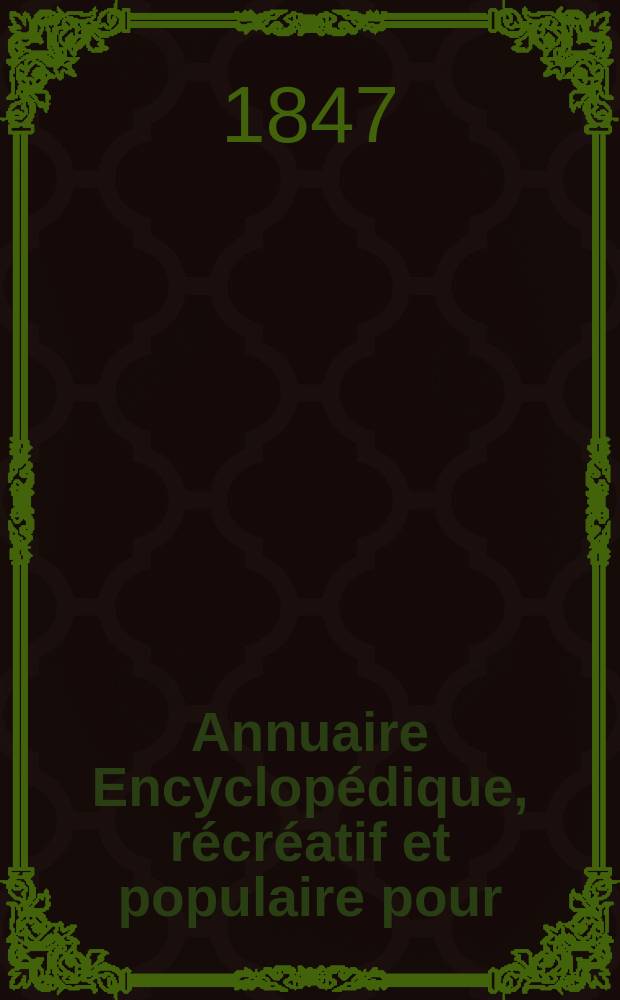 Annuaire Encyclopédique, récréatif et populaire pour : ..