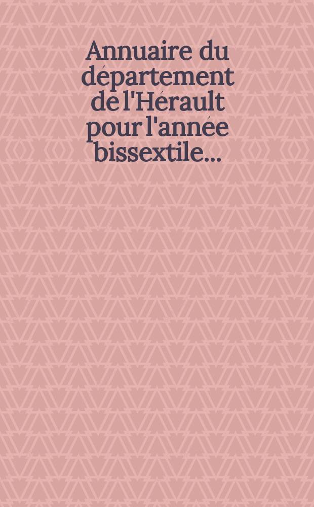 Annuaire du département de l'Hérault pour l'année bissextile ...