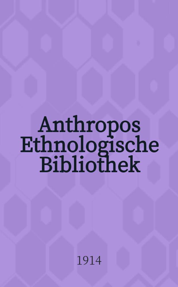 Anthropos Ethnologische Bibliothek = Bibliothèque ethnologique : Sammlung ethologischer Monographien : Collection internationale de monographies éthologiques