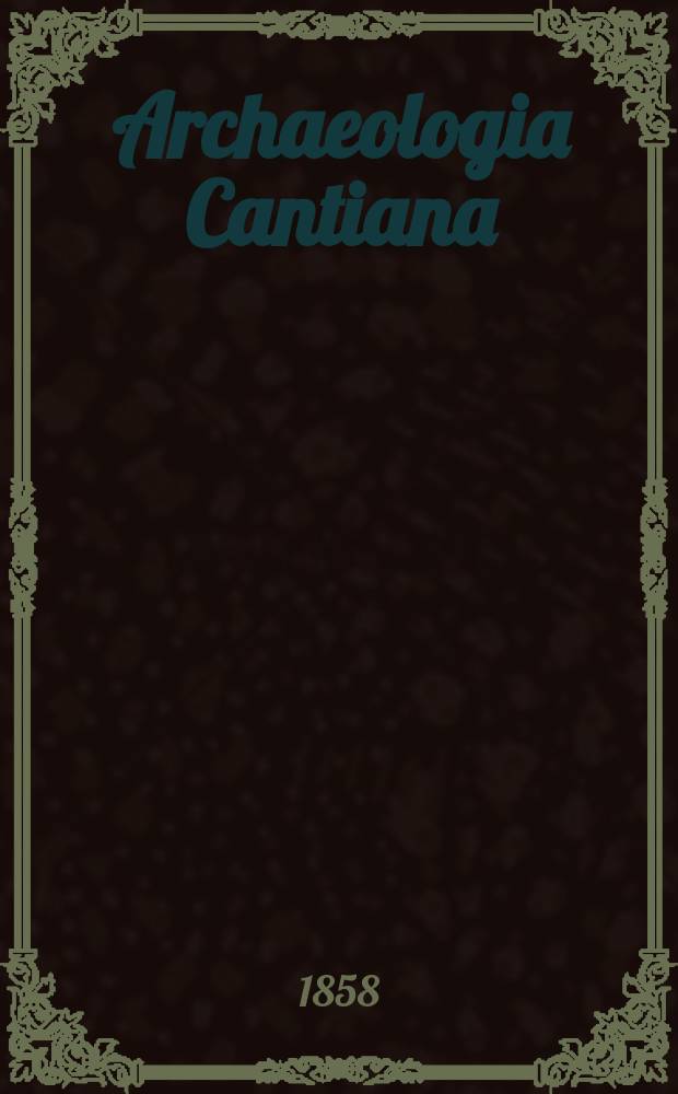 Archaeologia Cantiana : being transactions of the Kent archaeological Society