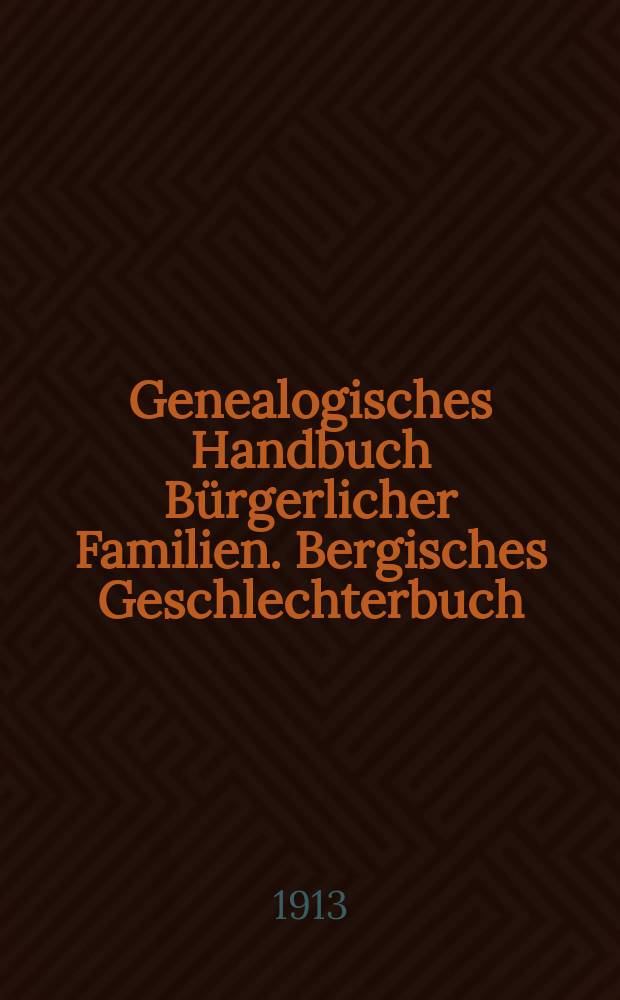 Genealogisches Handbuch Bürgerlicher Familien. Bergisches Geschlechterbuch