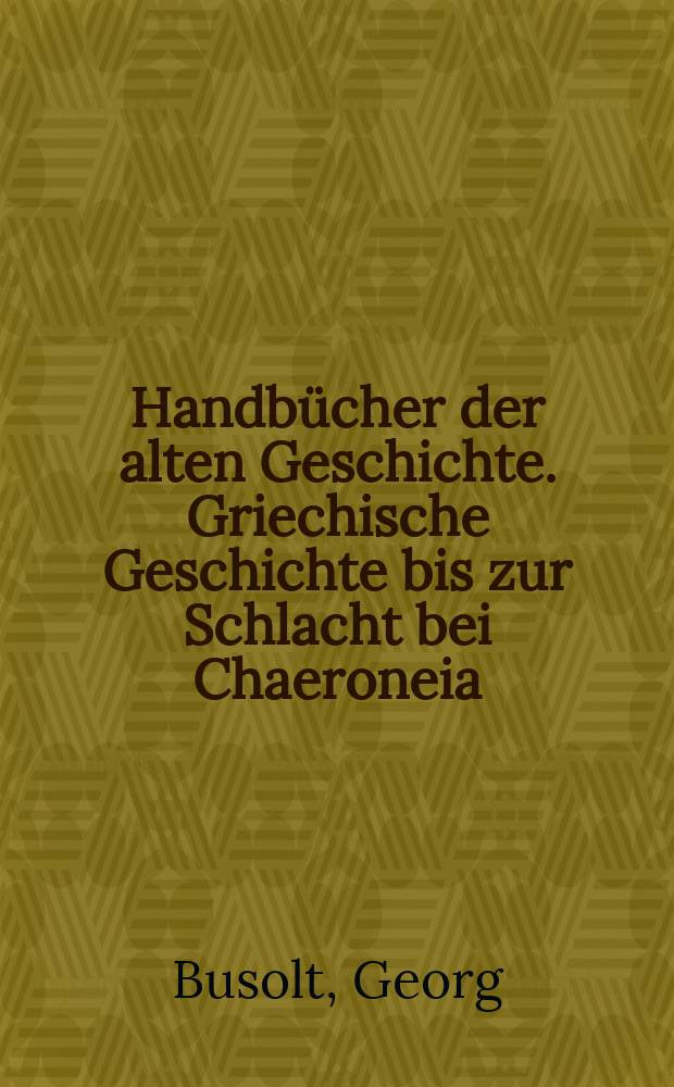 Handbücher der alten Geschichte. Griechische Geschichte bis zur Schlacht bei Chaeroneia