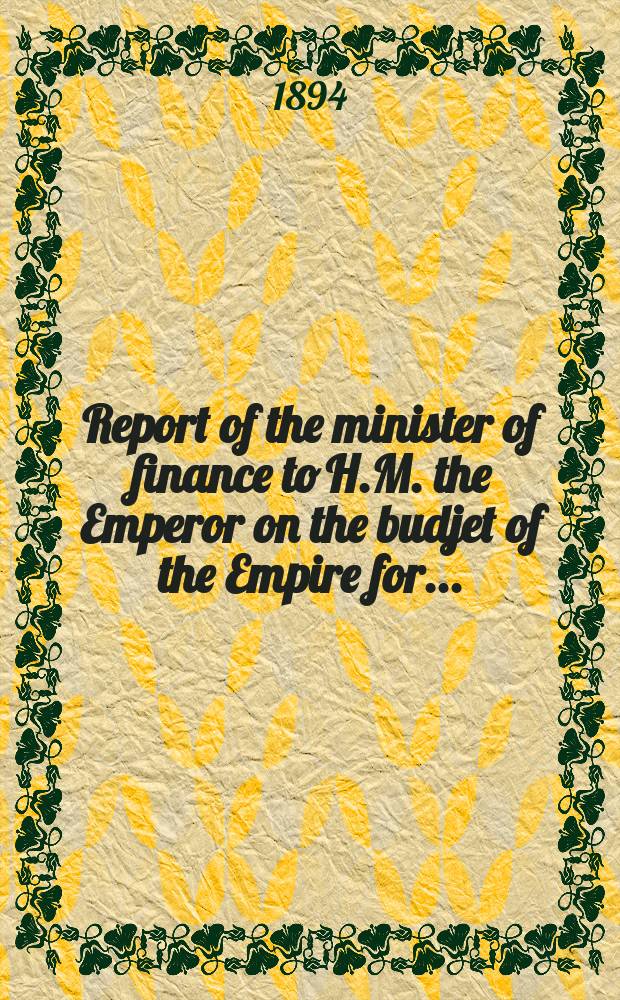 Report of the minister of finance to H.M. the Emperor on the budjet of the Empire for ...