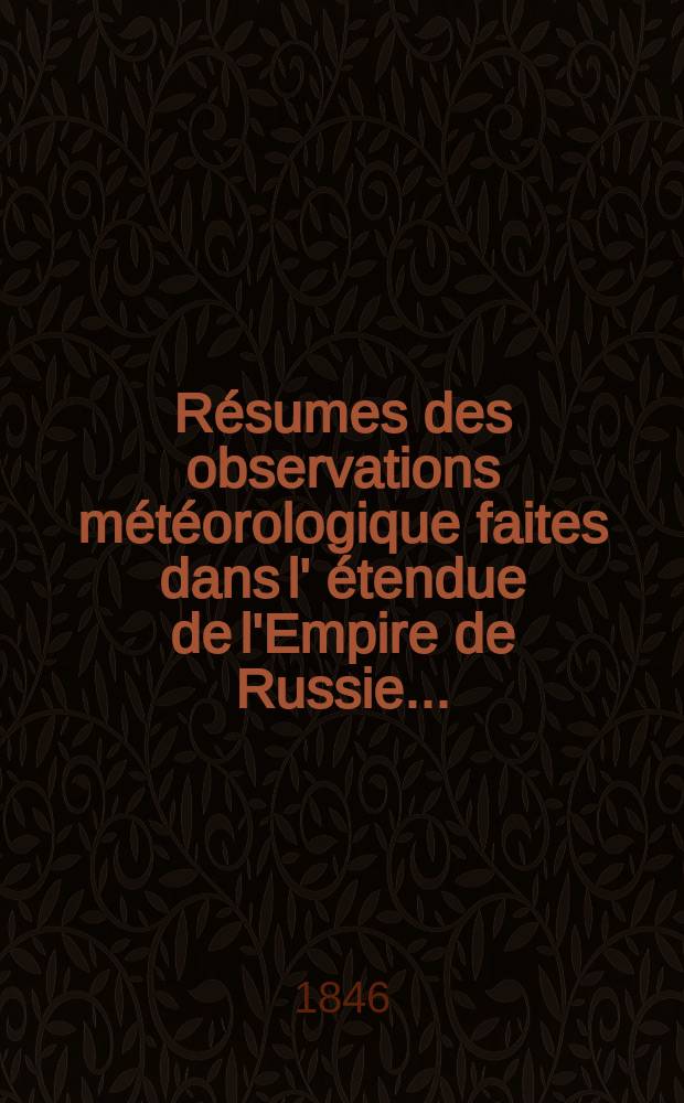 Résumes des observations météorologique faites dans l' étendue de l'Empire de Russie...