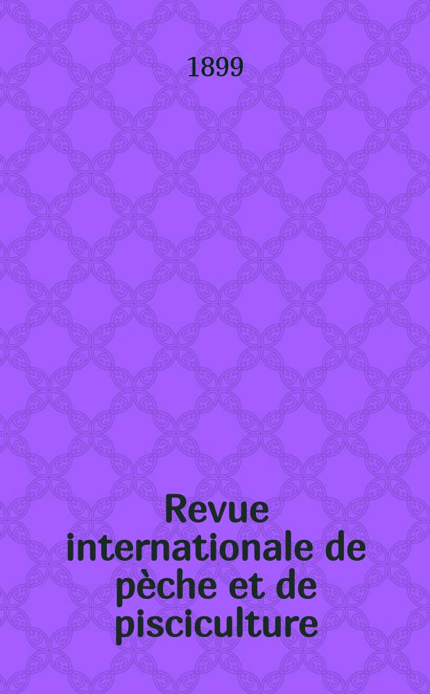 Revue internationale de pèche et de pisciculture = Internationale Revue für Fischerei und Fischzucht = International Review of Fischeris and Fishculture : Publiée par la société Impériale Russe de Pisciculture et de Pèche : Herausgegeben..