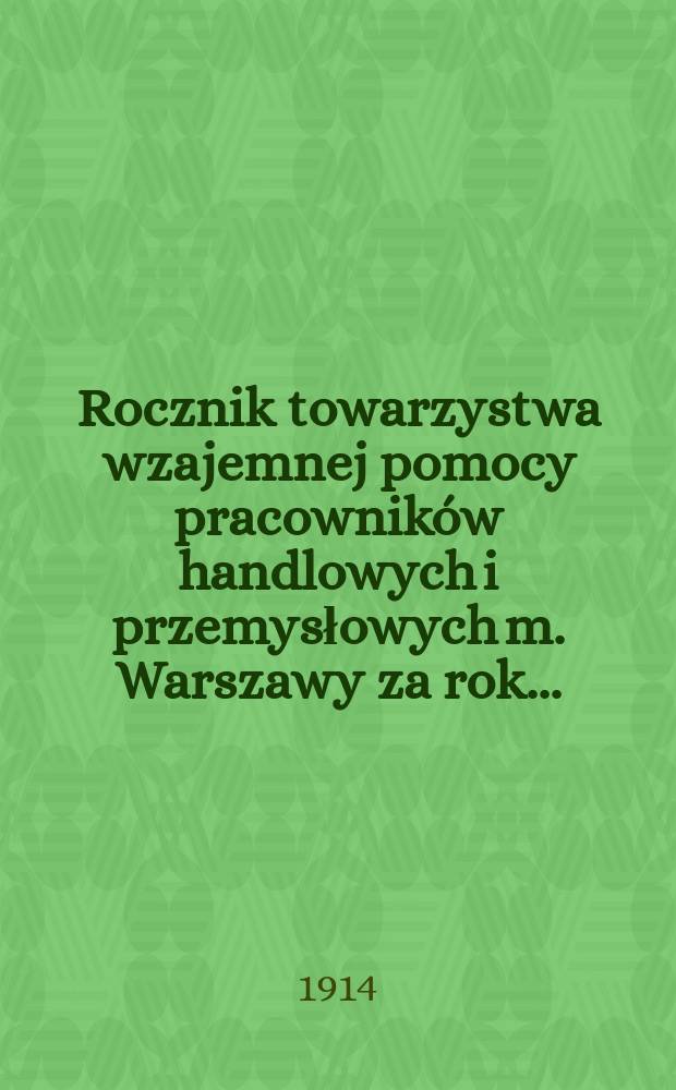 Rocznik towarzystwa wzajemnej pomocy pracowników handlowych i przemysłowych m. Warszawy za rok...