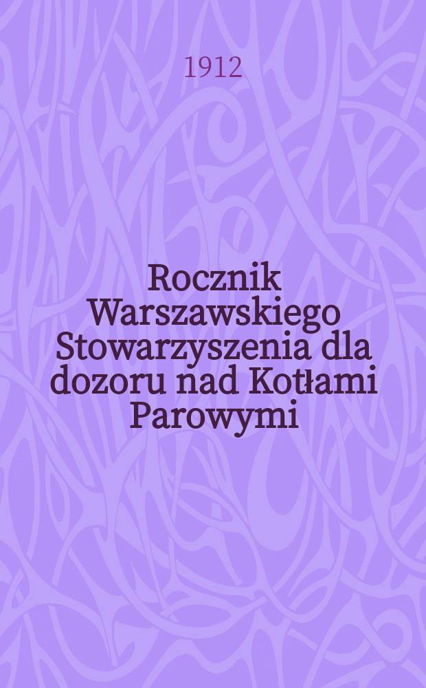 Rocznik Warszawskiego Stowarzyszenia dla dozoru nad Kotłami Parowymi
