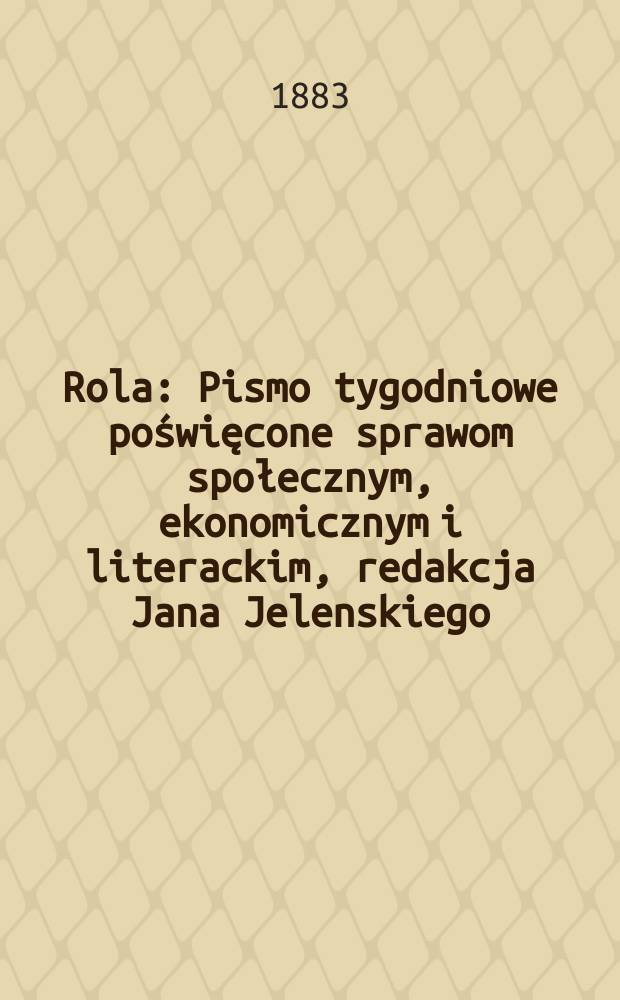 Rola : Pismo tygodniowe poświęcone sprawom społecznym, ekonomicznym i literackim, redakcja Jana Jelenskiego