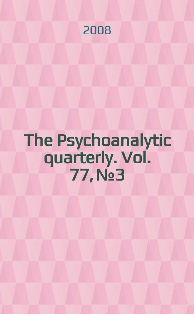 The Psychoanalytic quarterly. Vol. 77, № 3