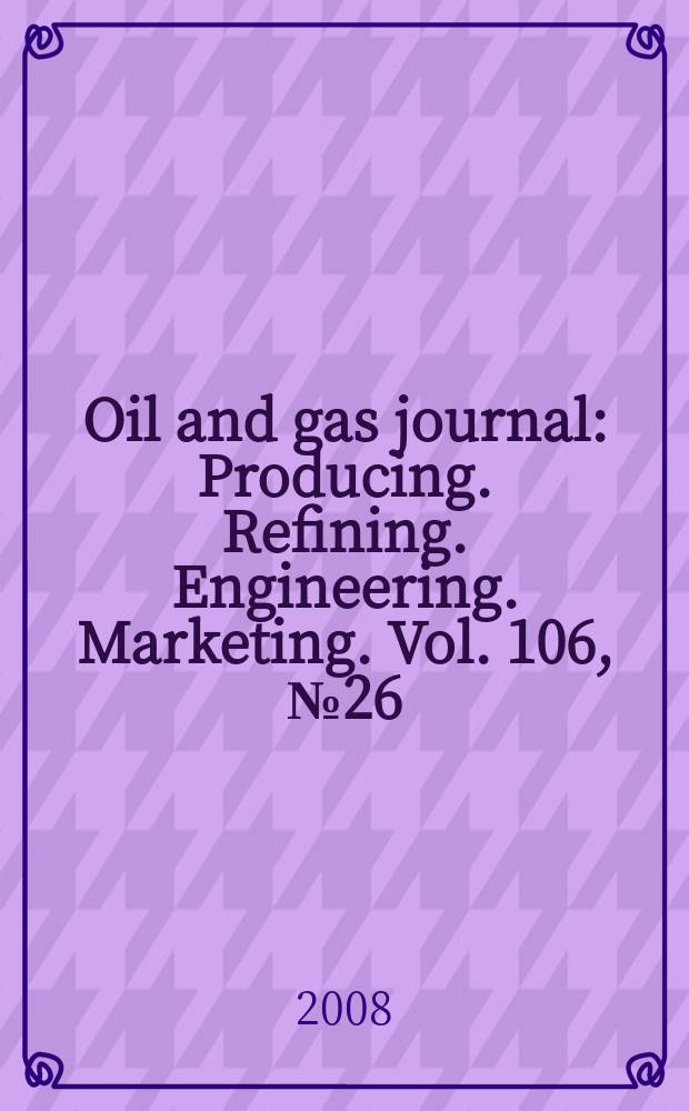 Oil and gas journal : Producing. Refining. Engineering. Marketing. Vol. 106, № 26