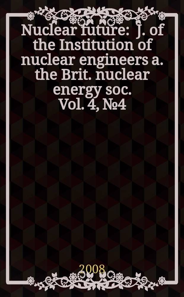 Nuclear future : J. of the Institution of nuclear engineers a. the Brit. nuclear energy soc. Vol. 4, № 4