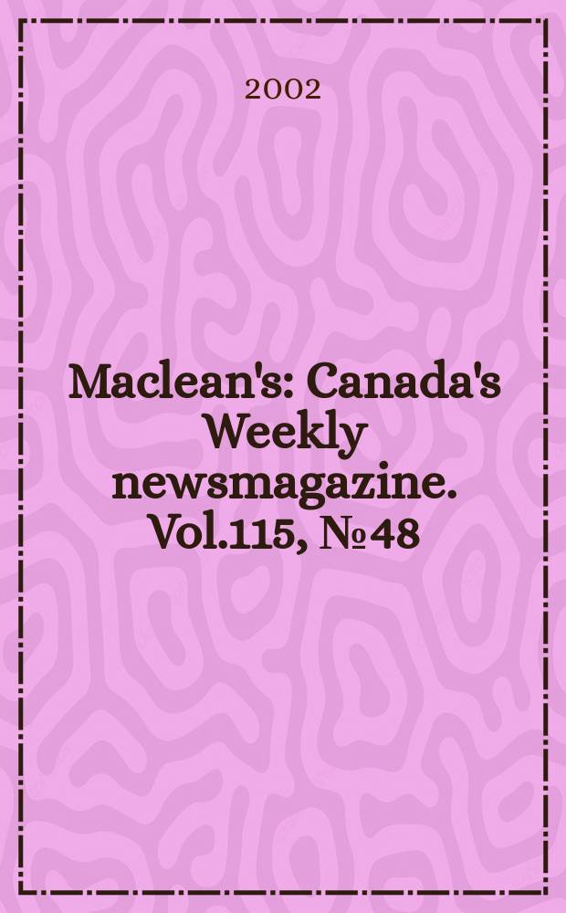 Maclean's : Canada's Weekly newsmagazine. Vol.115, №48