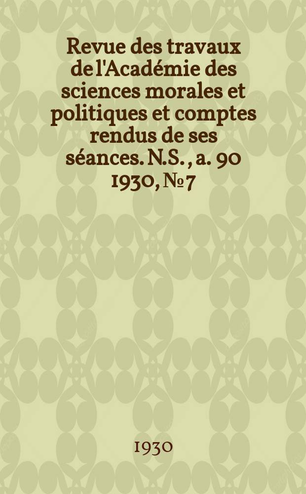 Revue des travaux de l'Académie des sciences morales et politiques et comptes rendus de ses séances. N.S., a. 90 1930, № 7/8