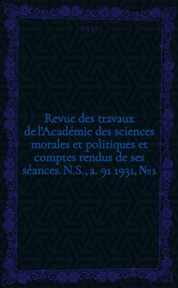 Revue des travaux de l'Académie des sciences morales et politiques et comptes rendus de ses séances. N.S., a. 91 1931, № 1/2