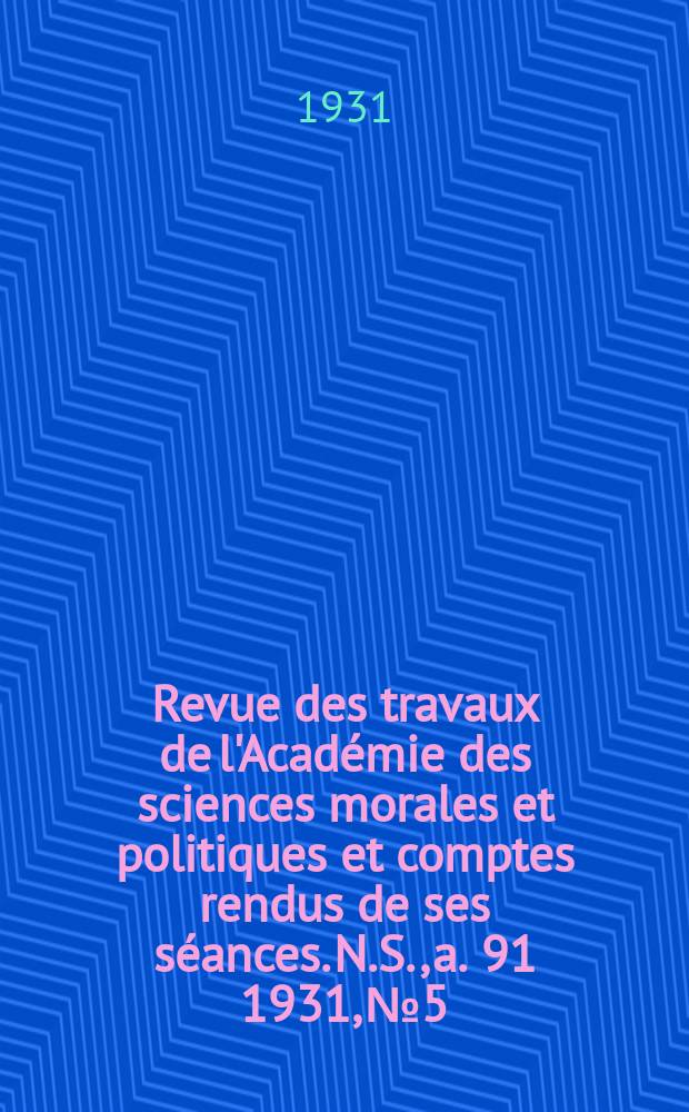 Revue des travaux de l'Académie des sciences morales et politiques et comptes rendus de ses séances. N.S., a. 91 1931, № 5