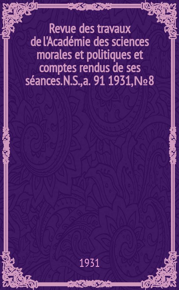 Revue des travaux de l'Académie des sciences morales et politiques et comptes rendus de ses séances. N.S., a. 91 1931, № 8