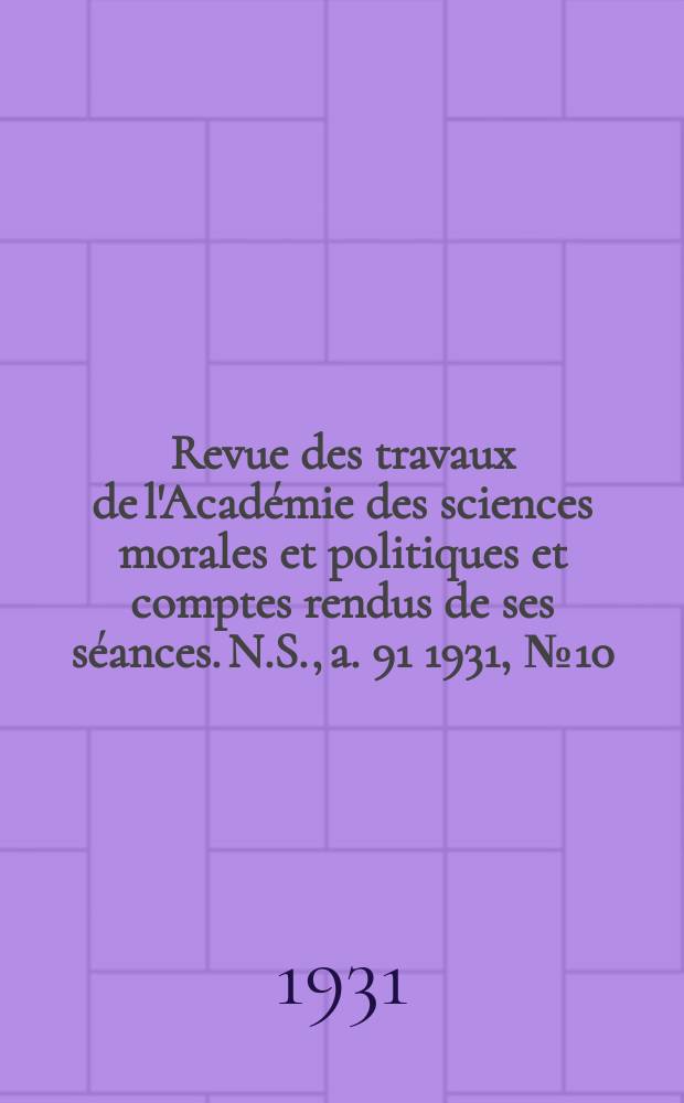 Revue des travaux de l'Académie des sciences morales et politiques et comptes rendus de ses séances. N.S., a. 91 1931, № 10