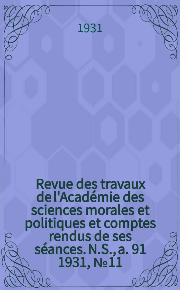 Revue des travaux de l'Académie des sciences morales et politiques et comptes rendus de ses séances. N.S., a. 91 1931, № 11/12