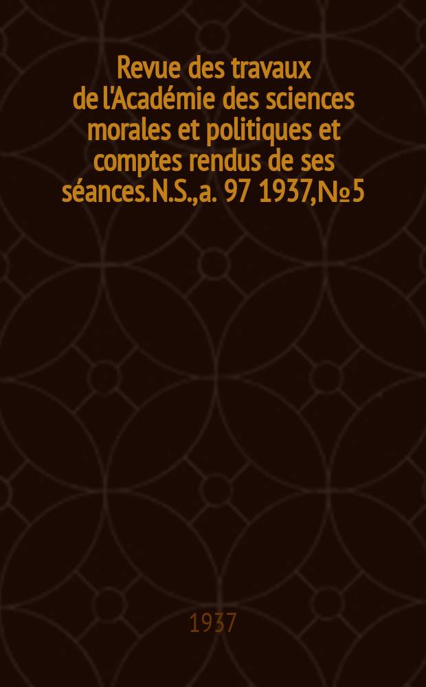 Revue des travaux de l'Académie des sciences morales et politiques et comptes rendus de ses séances. N.S., a. 97 1937, № 5/6