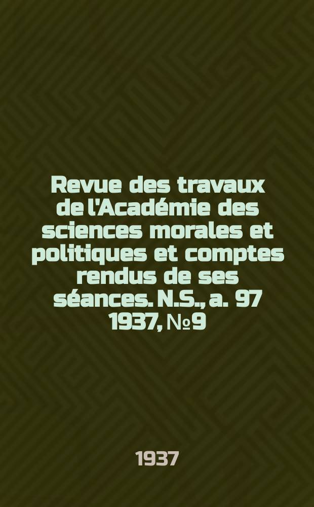 Revue des travaux de l'Académie des sciences morales et politiques et comptes rendus de ses séances. N.S., a. 97 1937, № 9
