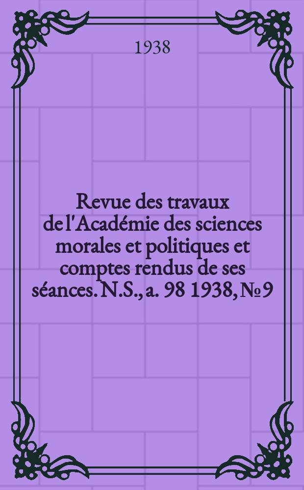 Revue des travaux de l'Académie des sciences morales et politiques et comptes rendus de ses séances. N.S., a. 98 1938, № 9