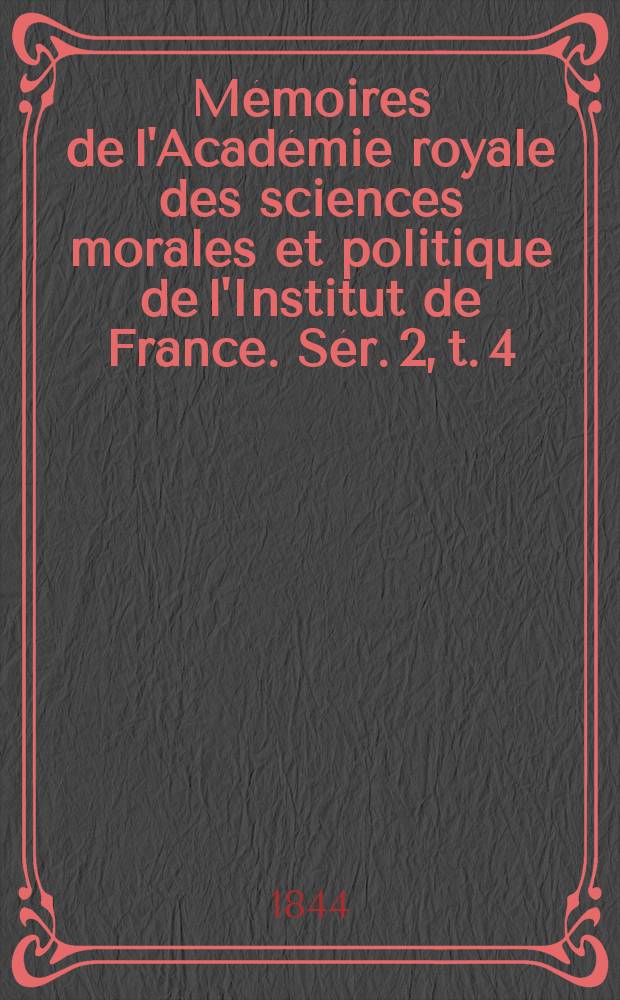 Mémoires de l'Académie royale des sciences morales et politique de l'Institut de France. Sér. 2, t. 4
