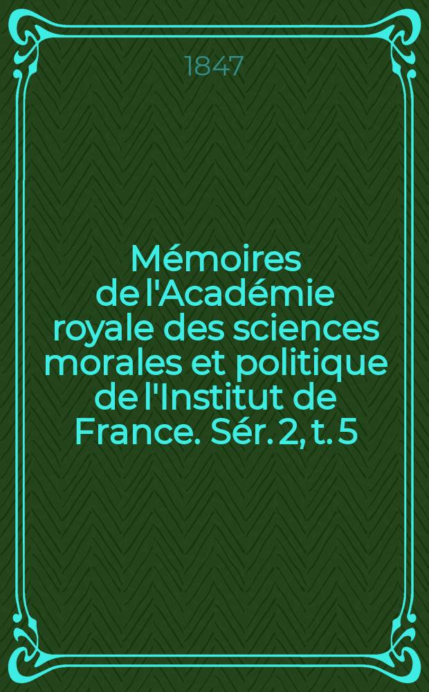 Mémoires de l'Académie royale des sciences morales et politique de l'Institut de France. Sér. 2, t. 5