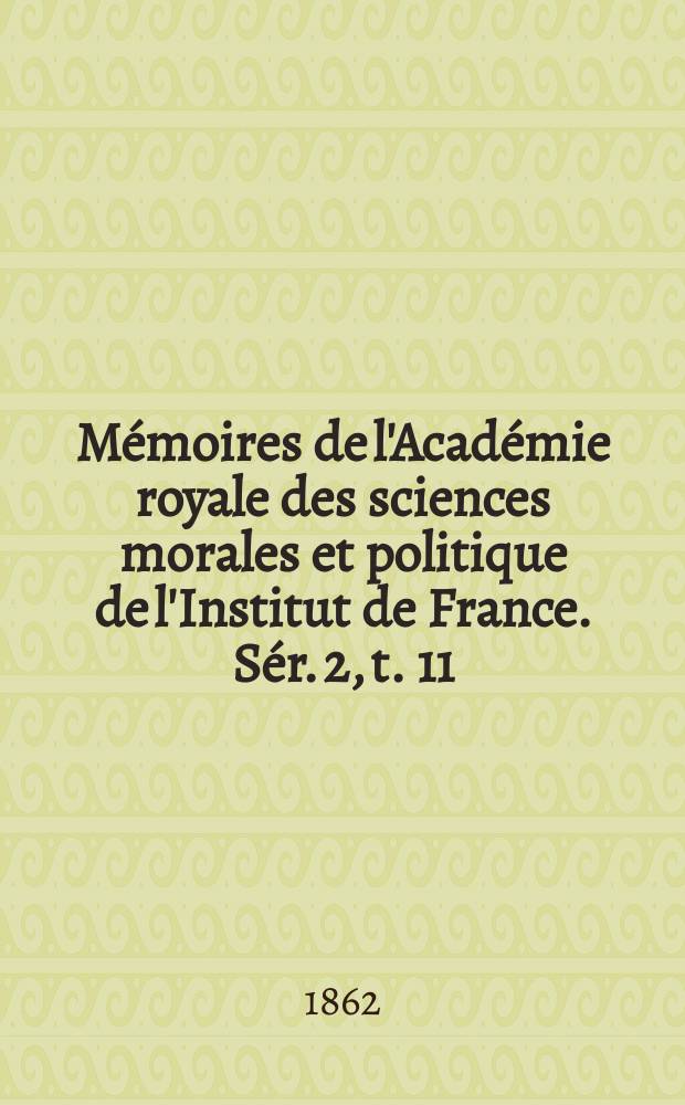 Mémoires de l'Académie royale des sciences morales et politique de l'Institut de France. Sér. 2, t. 11