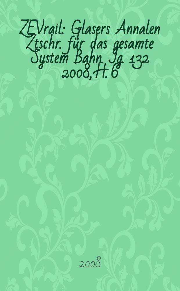 ZEVrail : Glasers Annalen Ztschr. für das gesamte System Bahn. Jg. 132 2008, H. 6/7