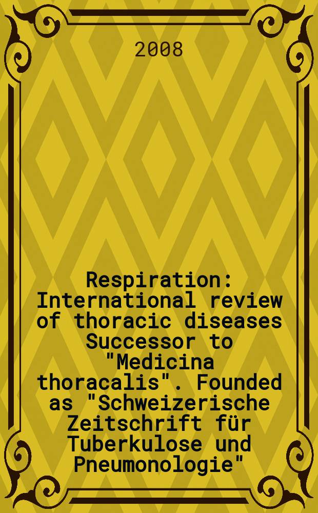 Respiration : International review of thoracic diseases Successor to "Medicina thoracalis". Founded as "Schweizerische Zeitschrift für Tuberkulose und Pneumonologie". Vol. 76, № 2