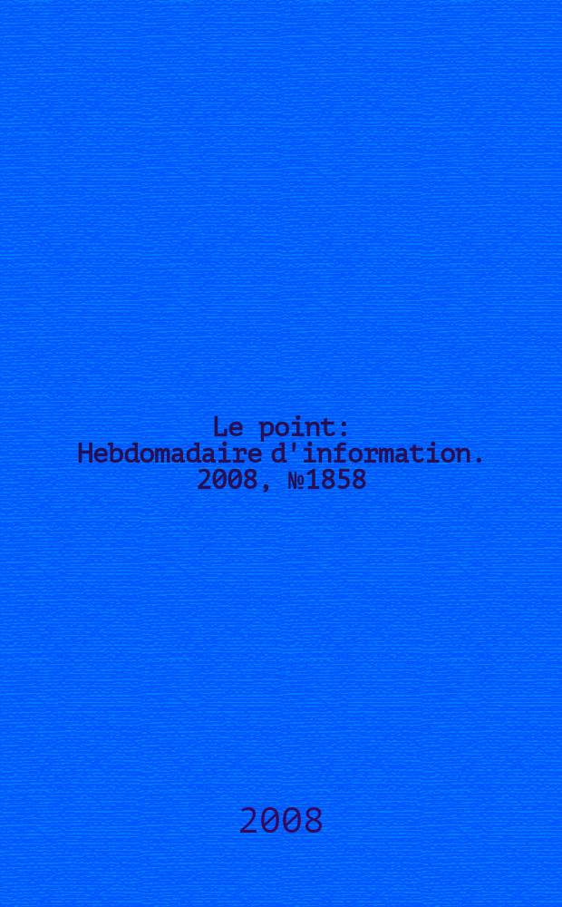 Le point : Hebdomadaire d'information. 2008, № 1858