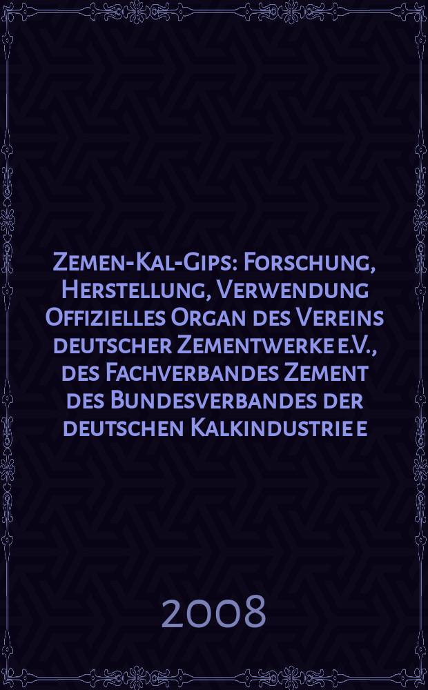 Zement- Kalk- Gips : Forschung, Herstellung, Verwendung Offizielles Organ des Vereins deutscher Zementwerke e.V., des Fachverbandes Zement des Bundesverbandes der deutschen Kalkindustrie e.V., des Deutschen Gipsvereins e.V. Jg. 61 (Jg. 97 "Zement") 2008, H. 7