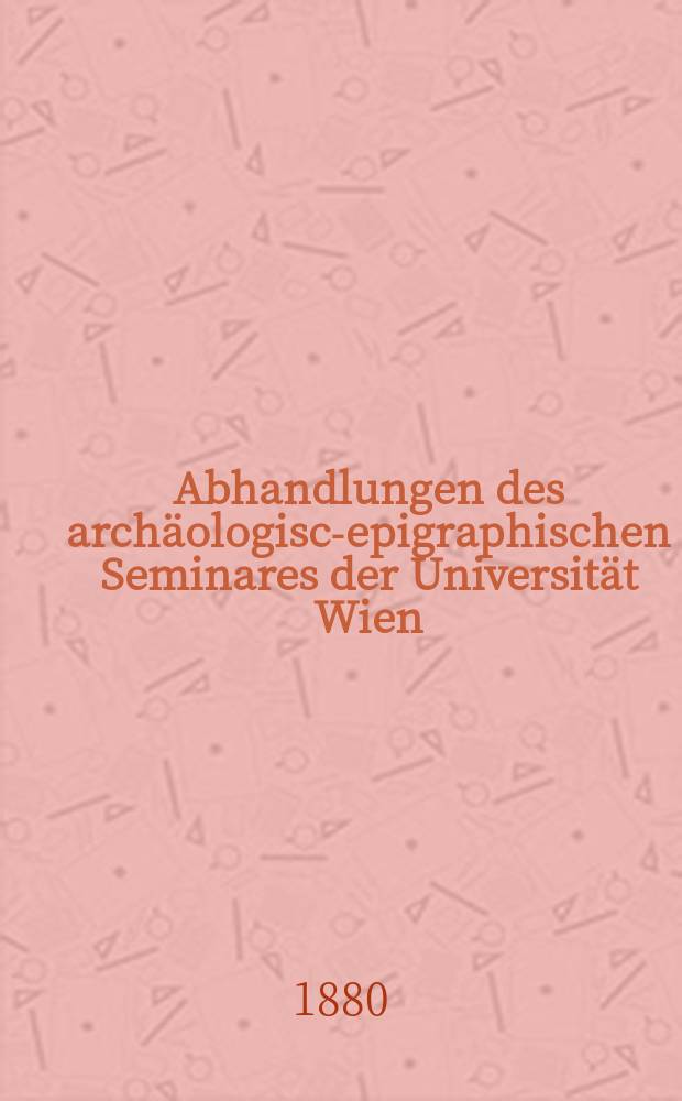 Abhandlungen des archäologisch- epigraphischen Seminares der Universität Wien