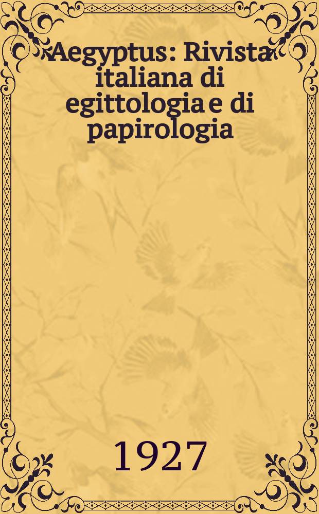 Aegyptus : Rivista italiana di egittologia e di papirologia : Esce in 4 fascicoli annuali