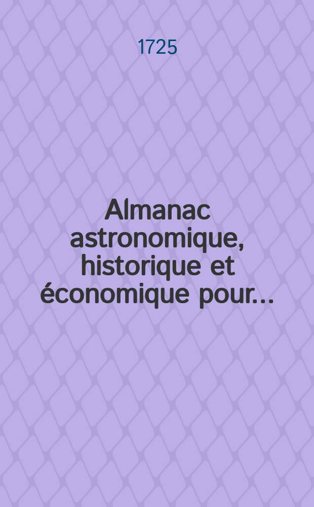 Almanac astronomique, historique et économique pour ...