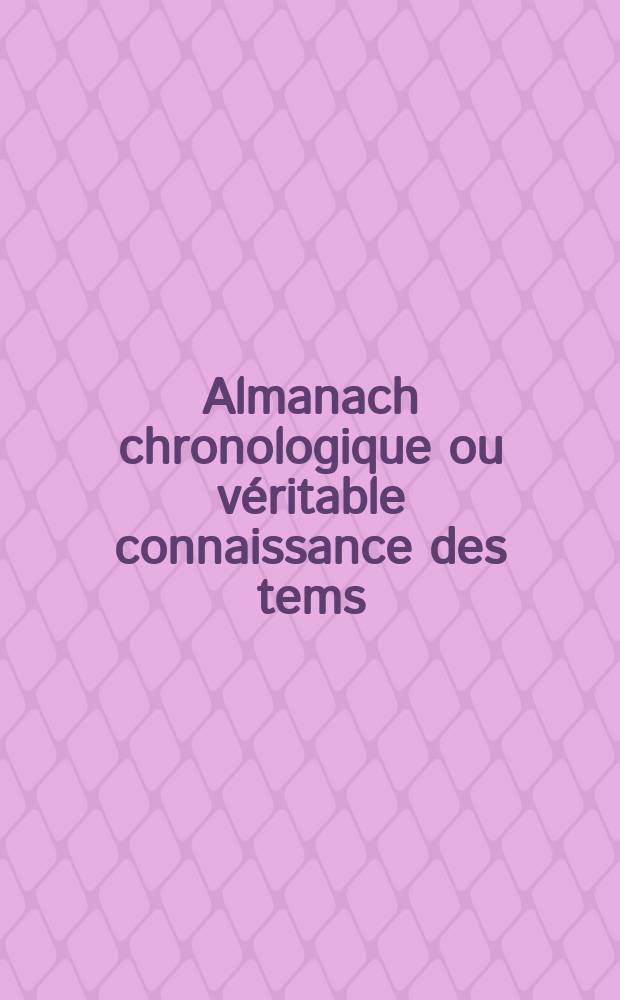 Almanach chronologique ou v&eacute;ritable connaissance des tems : Par le successeur du sieur Aica pour ..