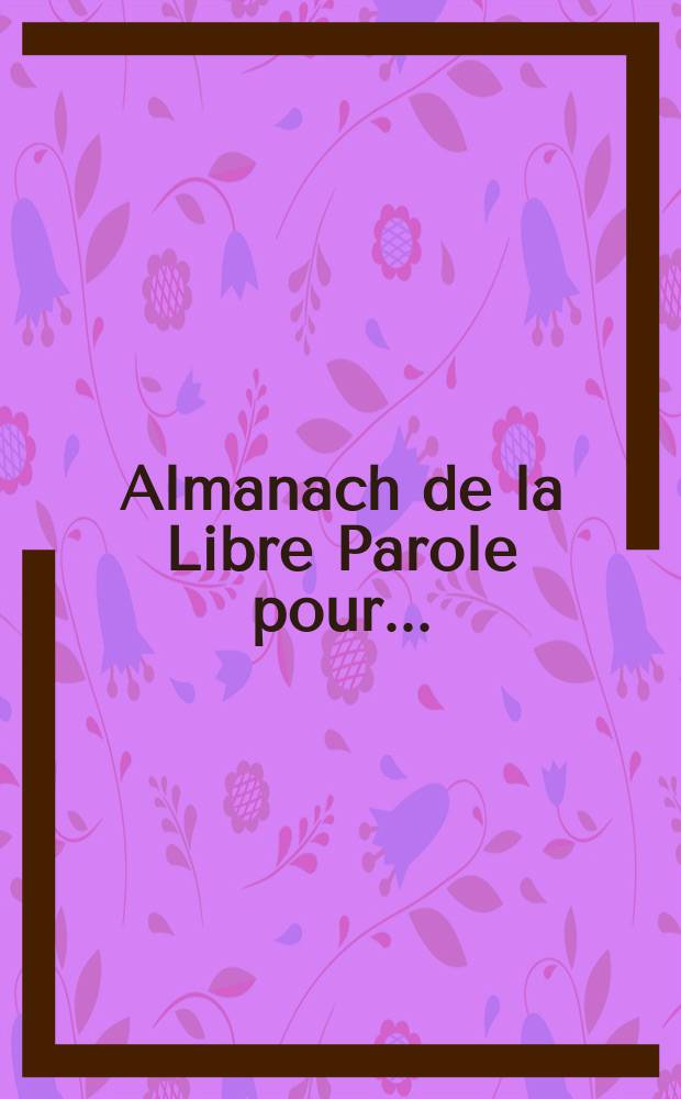 Almanach de la Libre Parole pour ...