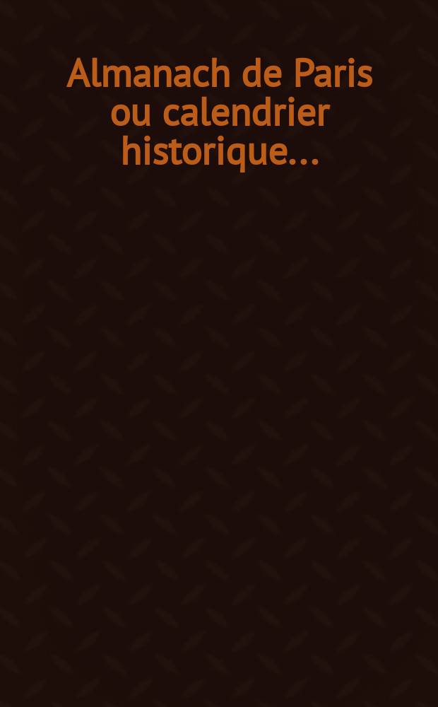 Almanach de Paris ou calendrier historique ...
