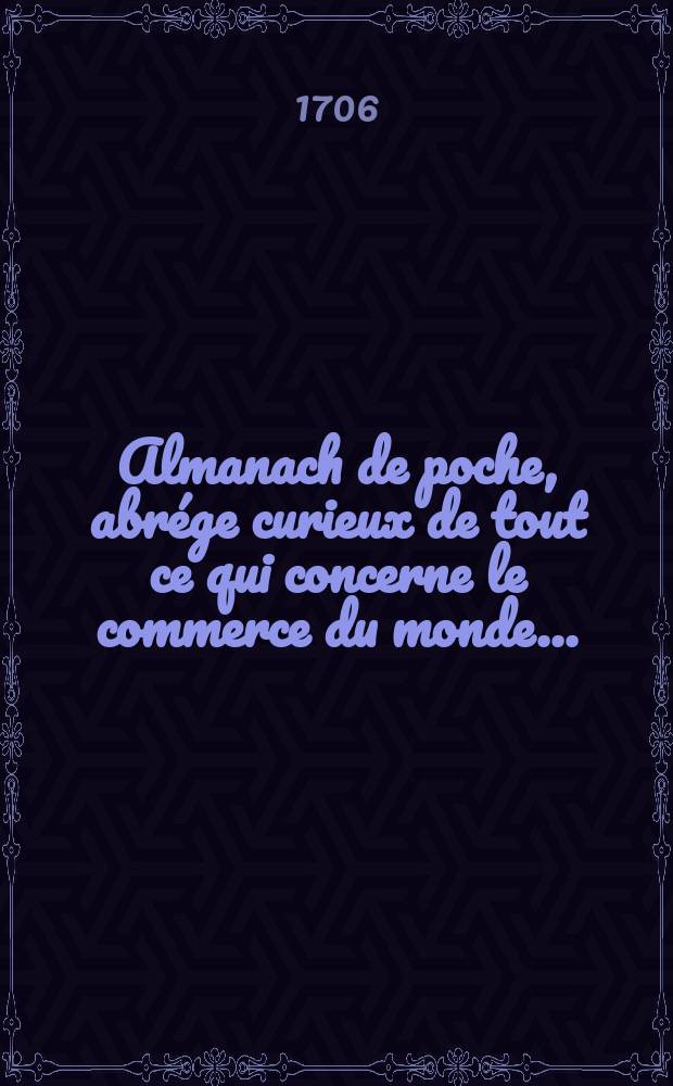 Almanach de poche, abrége curieux de tout ce qui concerne le commerce du monde ...