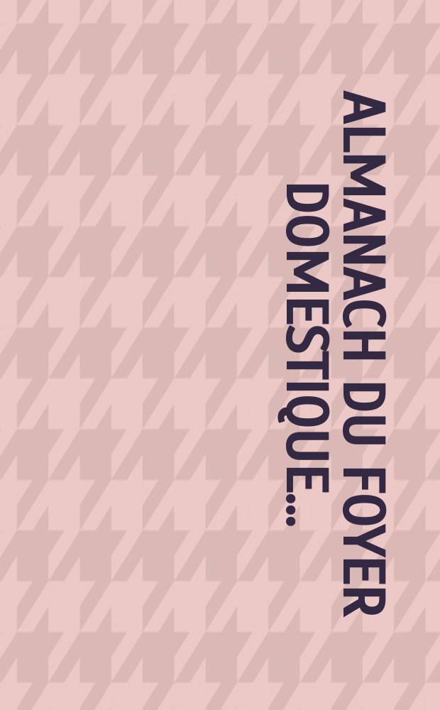 Almanach du Foyer Domestique ...