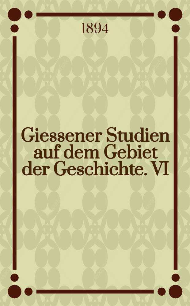 Giessener Studien auf dem Gebiet der Geschichte. VI : Die Denkw&uuml;rdigkeiten der Markgr&auml;fin Friederike Sophie Wilhelmine von Bayreuth und die englisch-preu&szlig;ische Heiratsverhandlung von 1730