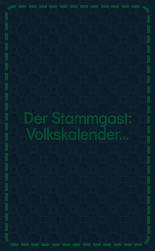Der Stammgast : Volkskalender ..