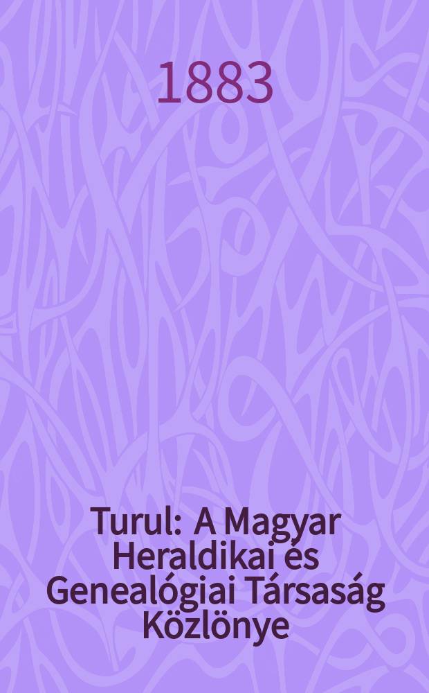 Turul : A Magyar Heraldikai és Genealógiai Társaság Közlönye